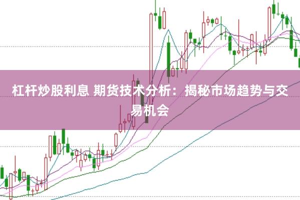 杠杆炒股利息 期货技术分析：揭秘市场趋势与交易机会