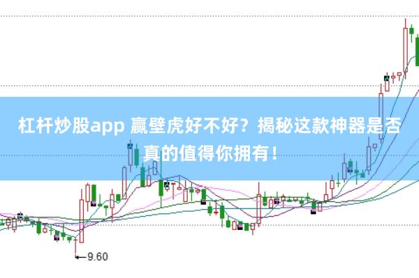 杠杆炒股app 赢壁虎好不好？揭秘这款神器是否真的值得你拥有！