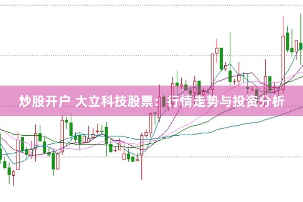 炒股开户 大立科技股票：行情走势与投资分析