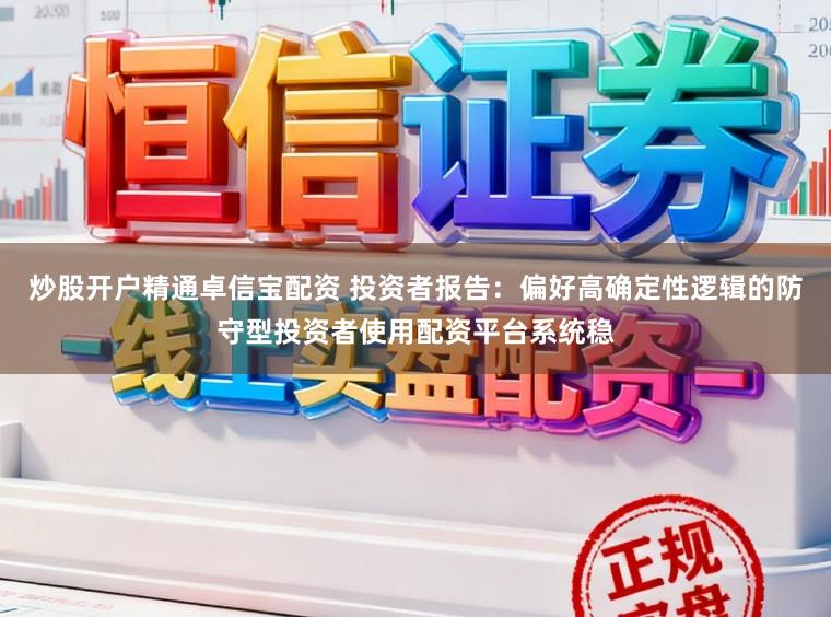 炒股开户精通卓信宝配资 投资者报告：偏好高确定性逻辑的防守型投资者使用配资平台系统稳