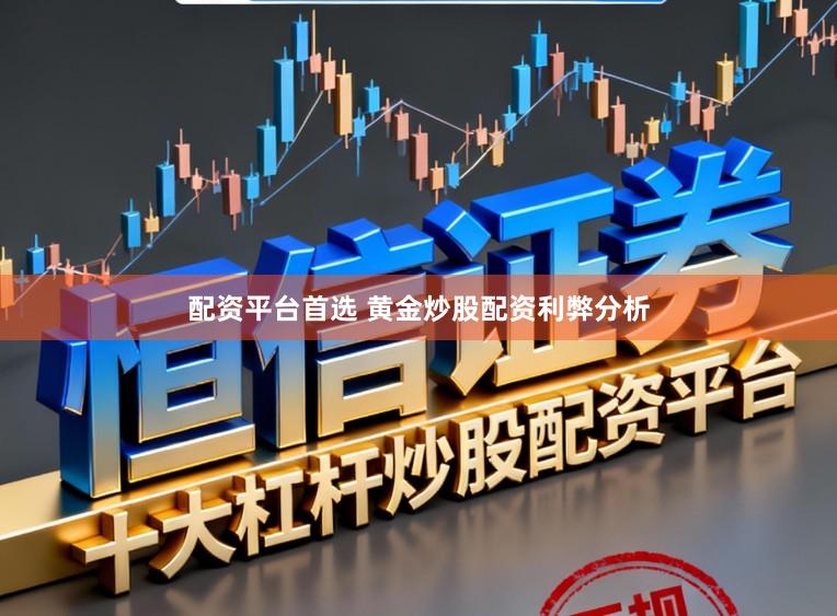配资平台首选 黄金炒股配资利弊分析