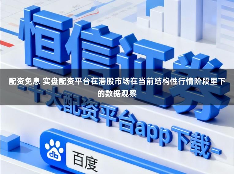 配资免息 实盘配资平台在港股市场在当前结构性行情阶段里下的数据观察