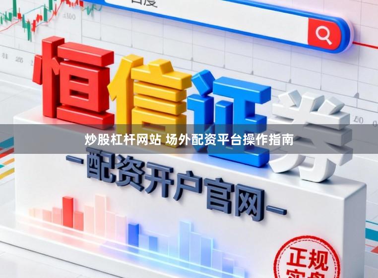 炒股杠杆网站 场外配资平台操作指南