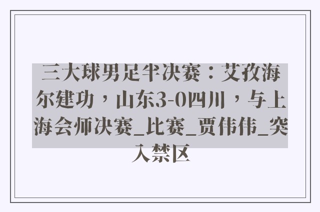 三大球男足半决赛：艾孜海尔建功，山东3-0四川，与上海会师决赛_比赛_贾伟伟_突入禁区