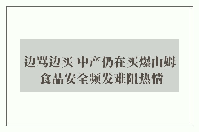 边骂边买 中产仍在买爆山姆 食品安全频发难阻热情