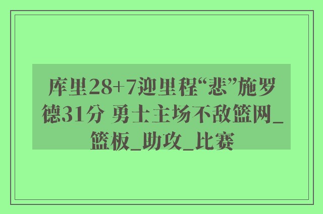 库里28+7迎里程“悲”施罗德31分 勇士主场不敌篮网_篮板_助攻_比赛