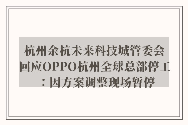 杭州余杭未来科技城管委会回应OPPO杭州全球总部停工：因方案调整现场暂停