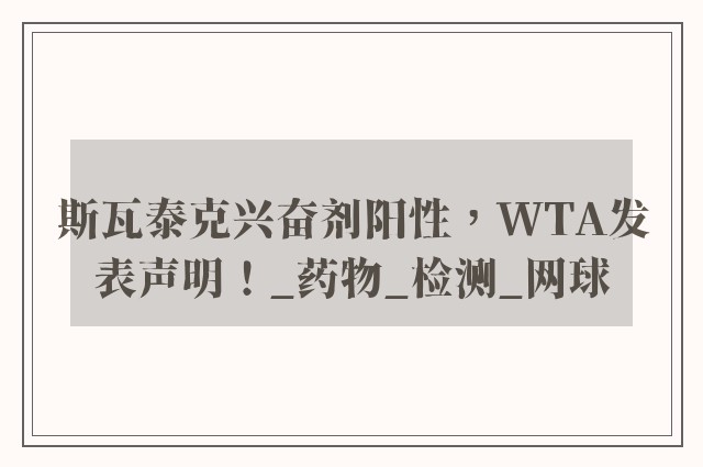 斯瓦泰克兴奋剂阳性，WTA发表声明！_药物_检测_网球