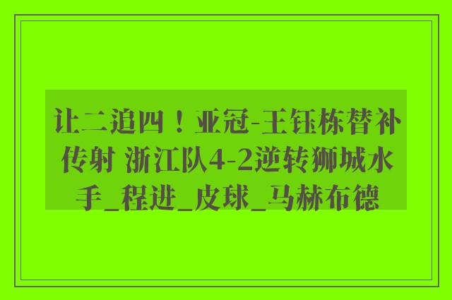 让二追四！亚冠-王钰栋替补传射 浙江队4-2逆转狮城水手_程进_皮球_马赫布德