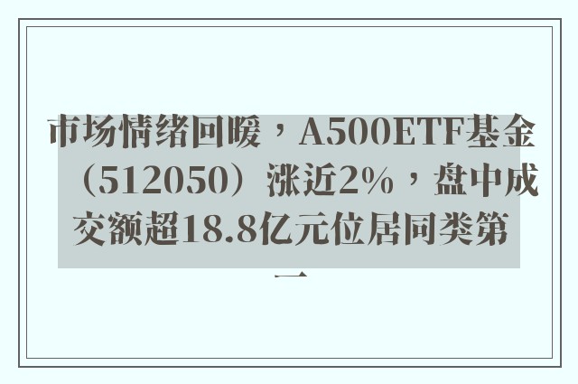 市场情绪回暖，A500ETF基金（512050）涨近2%，盘中成交额超18.8亿元位居同类第一