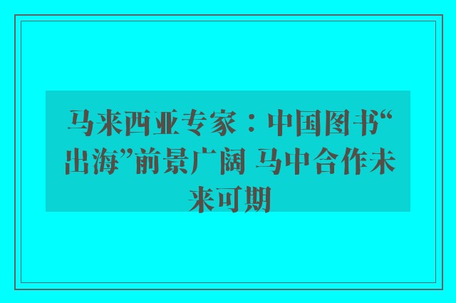 马来西亚专家：中国图书“出海”前景广阔 马中合作未来可期